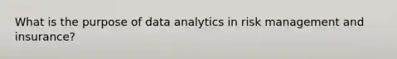 What is the purpose of data analytics in risk management and insurance?