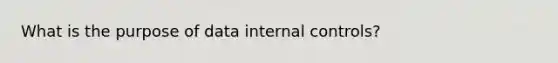 What is the purpose of data internal controls?