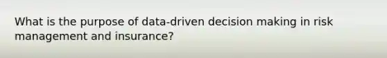 What is the purpose of data-driven decision making in risk management and insurance?