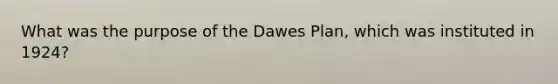 What was the purpose of the Dawes Plan, which was instituted in 1924?