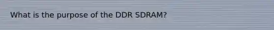 What is the purpose of the DDR SDRAM?