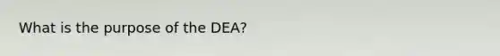 What is the purpose of the DEA?