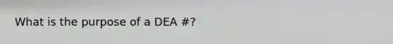 What is the purpose of a DEA #?