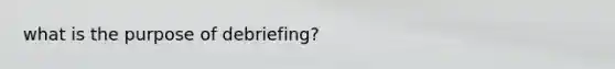 what is the purpose of debriefing?