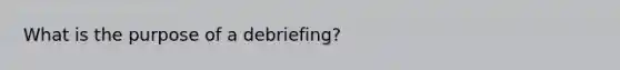 What is the purpose of a debriefing?