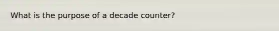 What is the purpose of a decade counter?