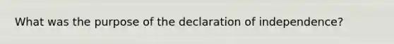 What was the purpose of the declaration of independence?