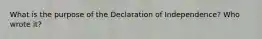 What is the purpose of the Declaration of Independence? Who wrote it?