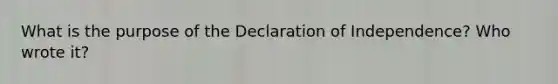 What is the purpose of the Declaration of Independence? Who wrote it?