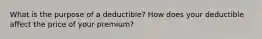 What is the purpose of a deductible? How does your deductible affect the price of your premium?