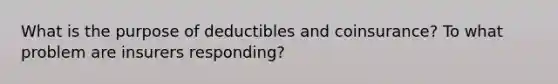 What is the purpose of deductibles and coinsurance? To what problem are insurers responding?