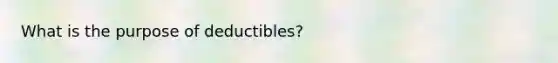 What is the purpose of deductibles?