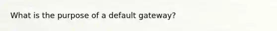 What is the purpose of a default gateway?