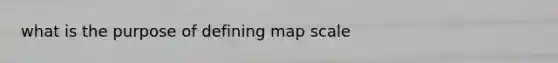 what is the purpose of defining map scale