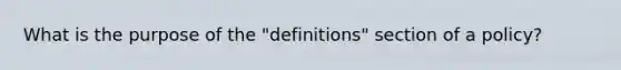 What is the purpose of the "definitions" section of a policy?