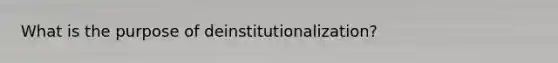 What is the purpose of deinstitutionalization?