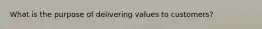 What is the purpose of delivering values to customers?