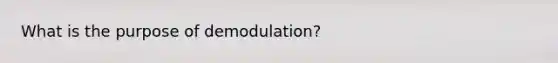 What is the purpose of demodulation?