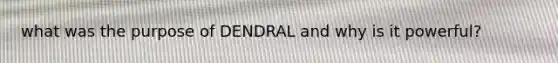 what was the purpose of DENDRAL and why is it powerful?