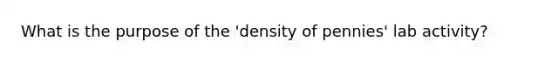 What is the purpose of the 'density of pennies' lab activity?