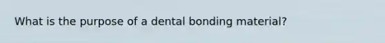 What is the purpose of a dental bonding material?