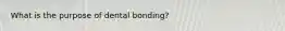 What is the purpose of dental bonding?