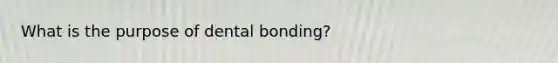 What is the purpose of dental bonding?