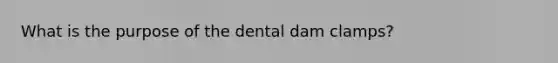 What is the purpose of the dental dam clamps?