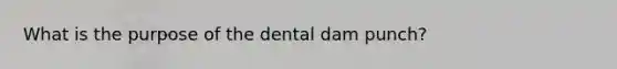 What is the purpose of the dental dam punch?