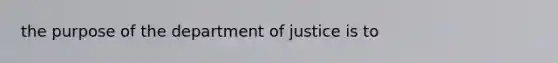 the purpose of the department of justice is to