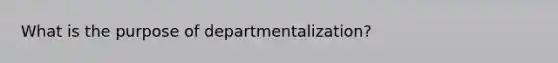 What is the purpose of departmentalization?