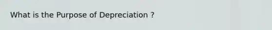 What is the Purpose of Depreciation ?