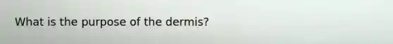 What is the purpose of <a href='https://www.questionai.com/knowledge/kEsXbG6AwS-the-dermis' class='anchor-knowledge'>the dermis</a>?