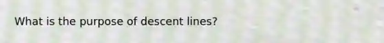 What is the purpose of descent lines?