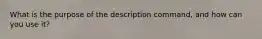 What is the purpose of the description command, and how can you use it?