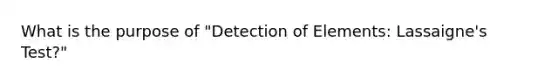 What is the purpose of "Detection of Elements: Lassaigne's Test?"