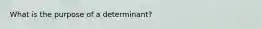 What is the purpose of a determinant?