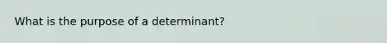 What is the purpose of a determinant?