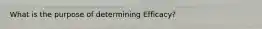 What is the purpose of determining Efficacy?