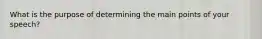 What is the purpose of determining the main points of your speech?