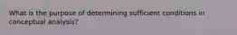 What is the purpose of determining sufficient conditions in conceptual analysis?