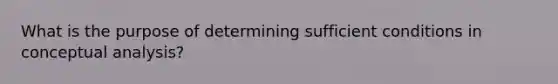 What is the purpose of determining sufficient conditions in conceptual analysis?