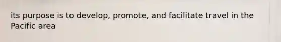 its purpose is to develop, promote, and facilitate travel in the Pacific area