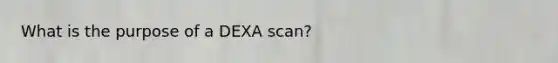 What is the purpose of a DEXA scan?