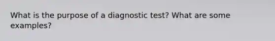 What is the purpose of a diagnostic test? What are some examples?