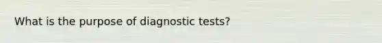 What is the purpose of diagnostic tests?