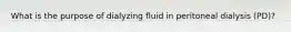 What is the purpose of dialyzing fluid in peritoneal dialysis​ (PD)?