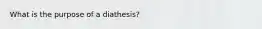 What is the purpose of a diathesis?