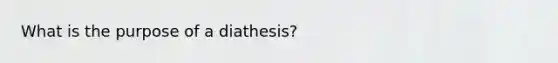 What is the purpose of a diathesis?