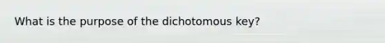 What is the purpose of the dichotomous key?